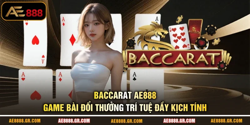 Baccarat AE888 - Game Bài Đổi Thưởng Trí Tuệ Đầy Kịch Tính