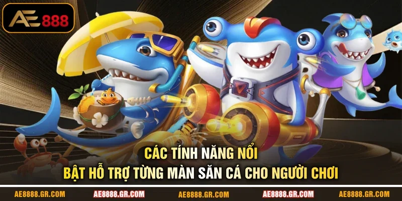 Các tính năng nổi bật hỗ trợ từng màn săn cá cho người chơi