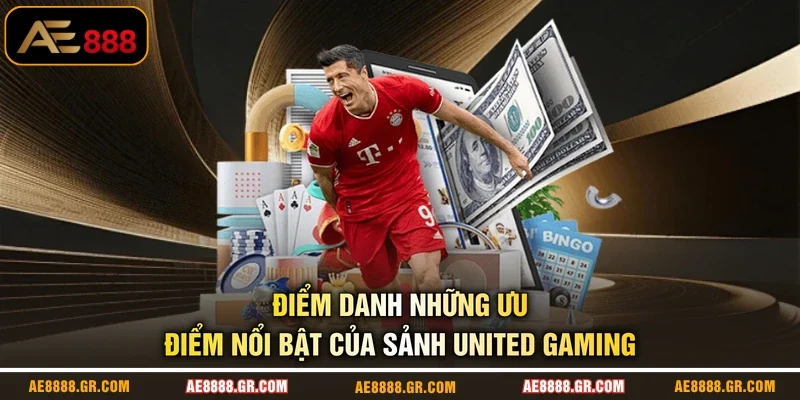 Điểm danh những ưu điểm nổi bật của sảnh United Gaming