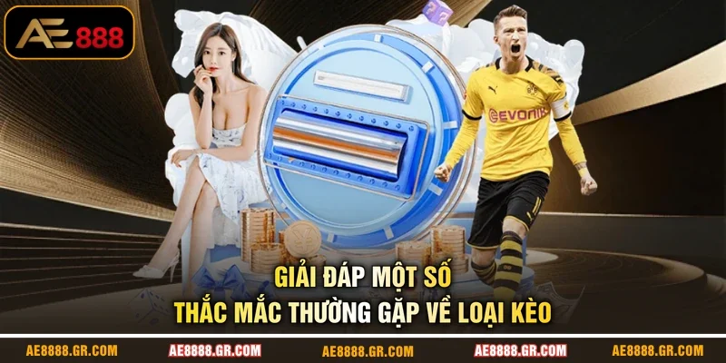Giải đáp một số thắc mắc thường gặp về loại kèo