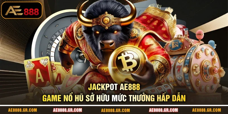 Jackpot AE888 - Game Nổ Hũ Sở Hữu Mức Thưởng Hấp Dẫn