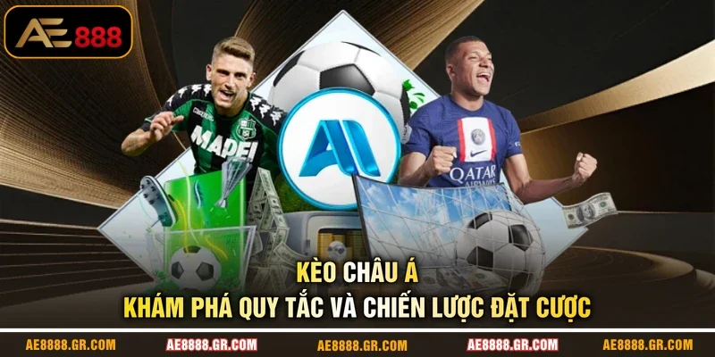 Kèo Châu Á - Khám Phá Quy Tắc Và Chiến Lược Đặt Cược