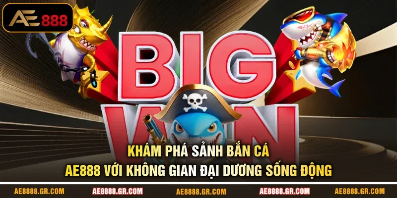 Khám phá sảnh bắn cá AE888 với không gian đại dương sống động