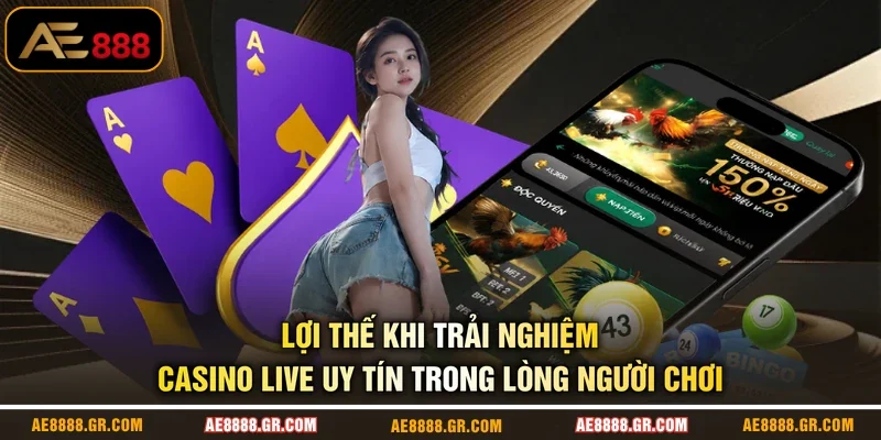 Lợi thế khi trải nghiệm casino live uy tín trong lòng người chơi