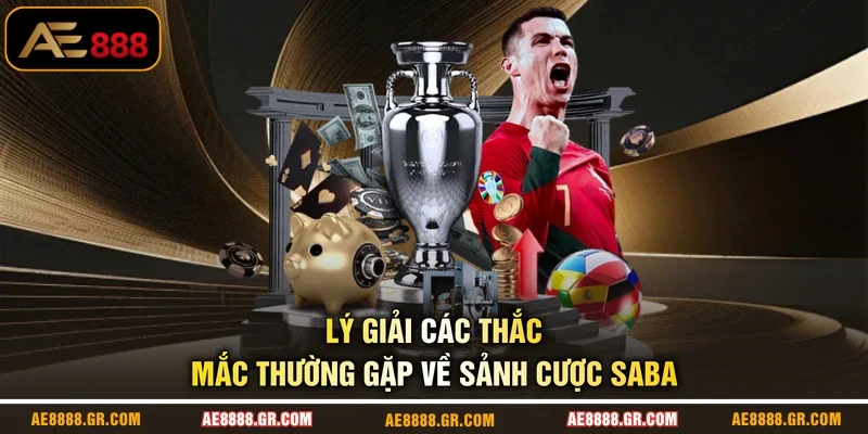 Lý giải các thắc mắc thường gặp về sảnh cược Saba