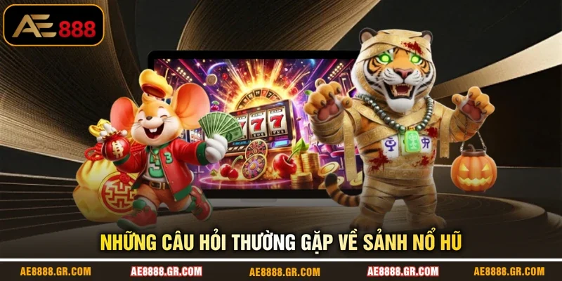 Những câu hỏi thường gặp về sảnh nổ hũ