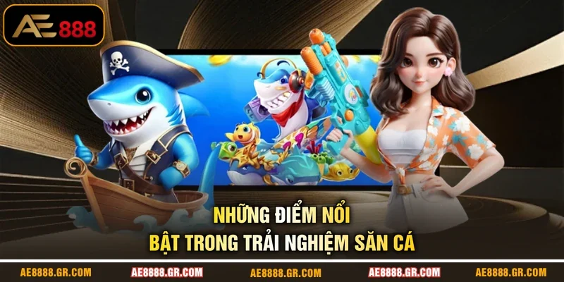 Những điểm nổi bật trong trải nghiệm săn cá