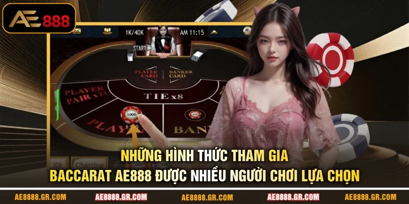 Những hình thức tham gia Baccarat AE888 được nhiều người chơi lựa chọn