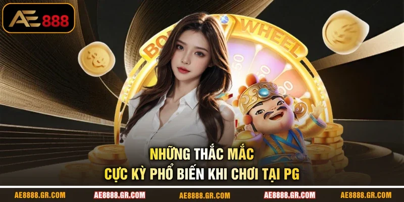 Những thắc mắc cực kỳ phổ biến khi chơi tại PG