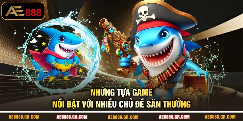 Những tựa game nổi bật với nhiều chủ đề săn thưởng