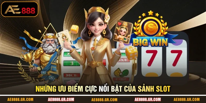 Những ưu điểm cực nổi bật của sảnh slot