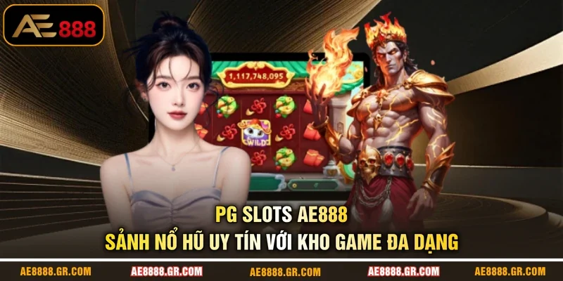 PG Slots AE888 - Sảnh Nổ Hũ Uy Tín Với Kho Game Đa Dạng