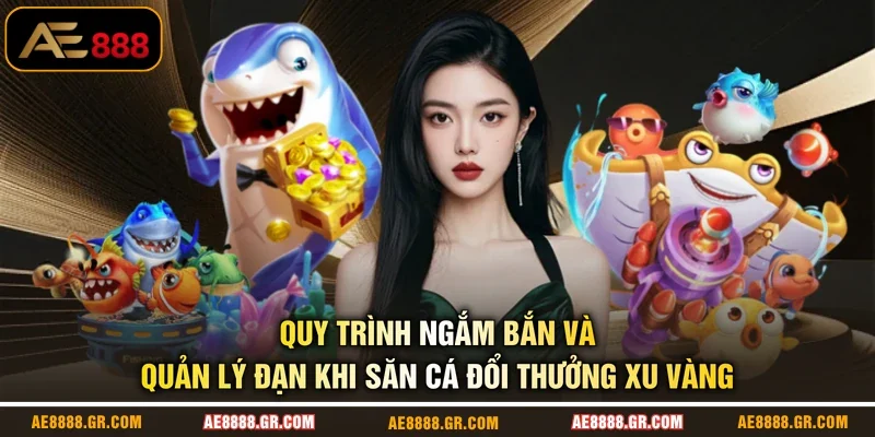 Quy trình ngắm bắn và quản lý đạn khi săn cá đổi thưởng xu vàng